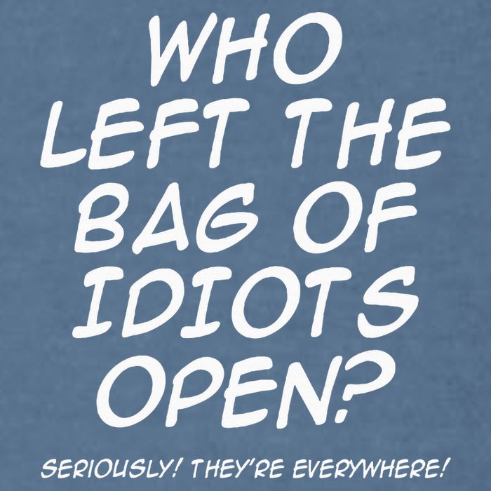 Who Left The Bag Of Idiots Open Seriously TheyRe Everywhere= Garment-Dyed Sweatshirt