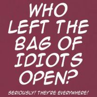 Who Left The Bag Of Idiots Open Seriously TheyRe Everywhere= 16oz Travel Tumbler