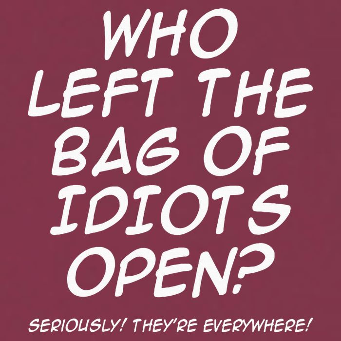 Who Left The Bag Of Idiots Open Seriously TheyRe Everywhere= 16oz Travel Tumbler