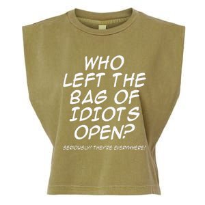 Who Left The Bag Of Idiots Open Seriously TheyRe Everywhere= Garment-Dyed Women's Muscle Tee