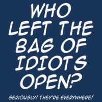 Who Left The Bag Of Idiots Open Seriously TheyRe Everywhere= Infant Baby Jersey Bodysuit