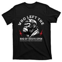 Who Left The Bag Of Idiots Open Seriously TheyRe Everywhere T-Shirt