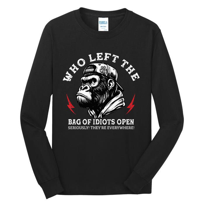 Who Left The Bag Of Idiots Open Seriously TheyRe Everywhere Tall Long Sleeve T-Shirt