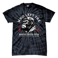 Who Left The Bag Of Idiots Open Seriously TheyRe Everywhere Tie-Dye T-Shirt