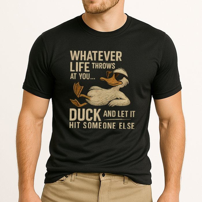 Whatever Life Throws at You, Duck and Let It Hit Someone Else Performance Shirt