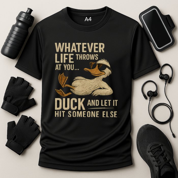 Whatever Life Throws at You, Duck and Let It Hit Someone Else Performance Shirt