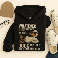 Whatever Life Throws at You, Duck and Let It Hit Someone Else Hoodie