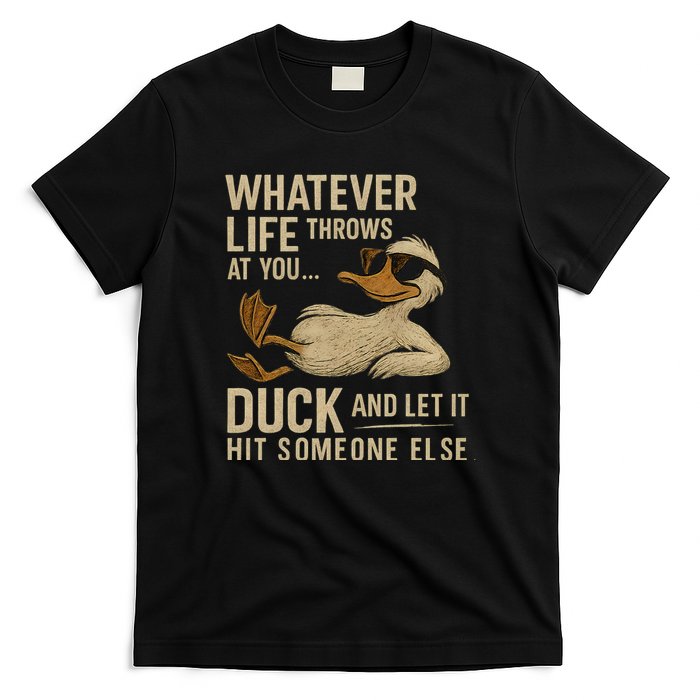 Whatever Life Throws at You, Duck and Let It Hit Someone Else T-Shirt