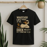 Whatever Life Throws at You, Duck and Let It Hit Someone Else T-Shirt