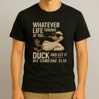 Whatever Life Throws at You, Duck and Let It Hit Someone Else T-Shirt