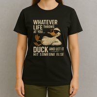 Whatever Life Throws at You, Duck and Let It Hit Someone Else T-Shirt