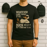 Whatever Life Throws at You, Duck and Let It Hit Someone Else T-Shirt