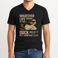 Whatever Life Throws at You, Duck and Let It Hit Someone Else V-Neck T-Shirt