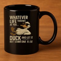 Whatever Life Throws at You, Duck and Let It Hit Someone Else 11oz C Handle Ceramic Mug