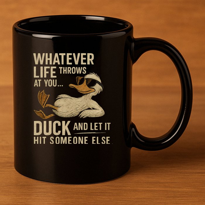Whatever Life Throws at You, Duck and Let It Hit Someone Else 11oz C Handle Ceramic Mug