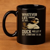 Whatever Life Throws at You, Duck and Let It Hit Someone Else 11oz C Handle Ceramic Mug