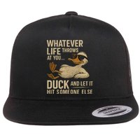 Whatever Life Throws at You, Duck and Let It Hit Someone Else Flatbill Hat