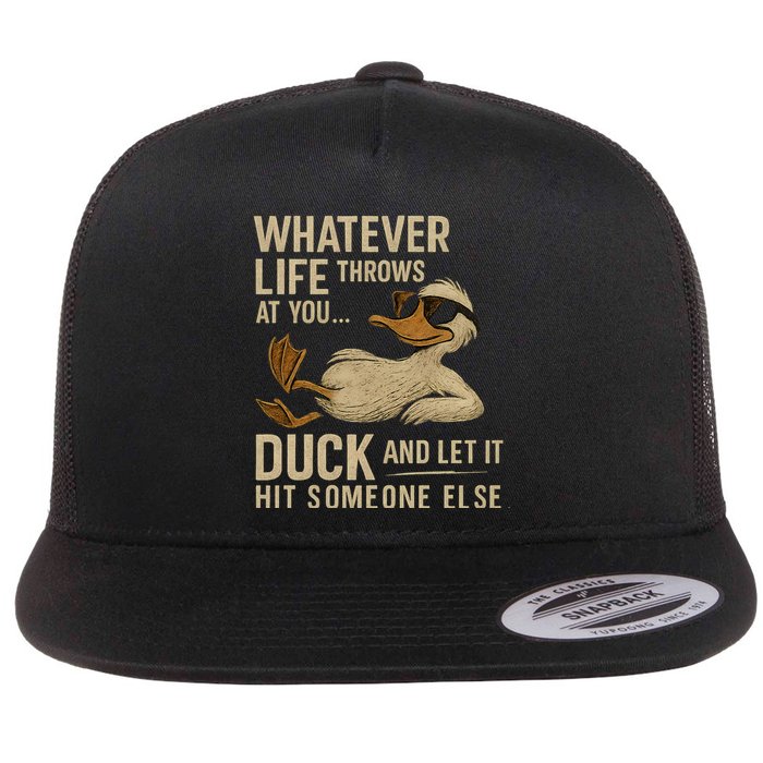 Whatever Life Throws at You, Duck and Let It Hit Someone Else Flatbill Hat