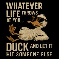 Whatever Life Throws at You, Duck and Let It Hit Someone Else Flatbill Hat