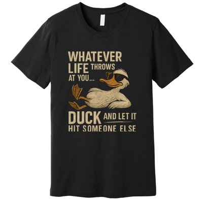 Whatever Life Throws at You, Duck and Let It Hit Someone Else Premium T-Shirt