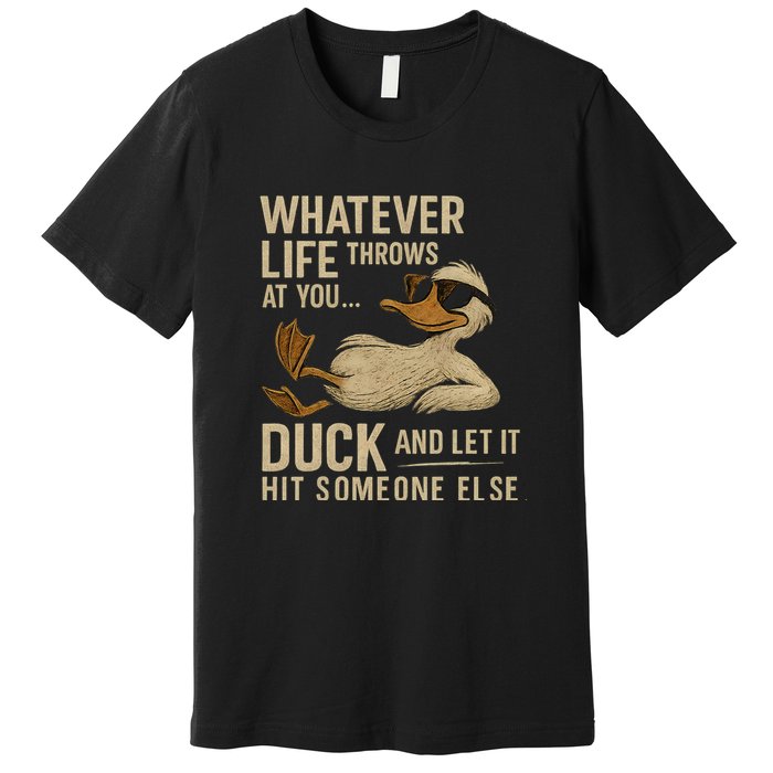 Whatever Life Throws at You, Duck and Let It Hit Someone Else Premium T-Shirt