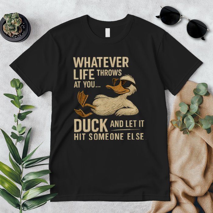 Whatever Life Throws at You, Duck and Let It Hit Someone Else Premium T-Shirt