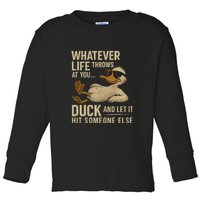 Whatever Life Throws at You, Duck and Let It Hit Someone Else Toddler Long Sleeve Shirt