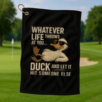 Whatever Life Throws at You, Duck and Let It Hit Someone Else Golf Towel