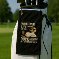 Whatever Life Throws at You, Duck and Let It Hit Someone Else Golf Towel