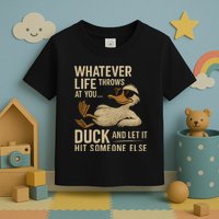 Whatever Life Throws at You, Duck and Let It Hit Someone Else Toddler T-Shirt