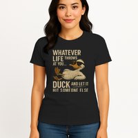 Whatever Life Throws at You, Duck and Let It Hit Someone Else Womens T-Shirt