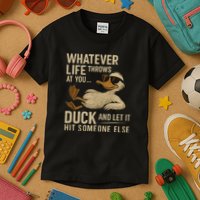 Whatever Life Throws at You, Duck and Let It Hit Someone Else Kids T-Shirt