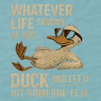 Whatever Life Throws at You, Duck and Let It Hit Someone Else Sueded Cloud Jersey T-Shirt
