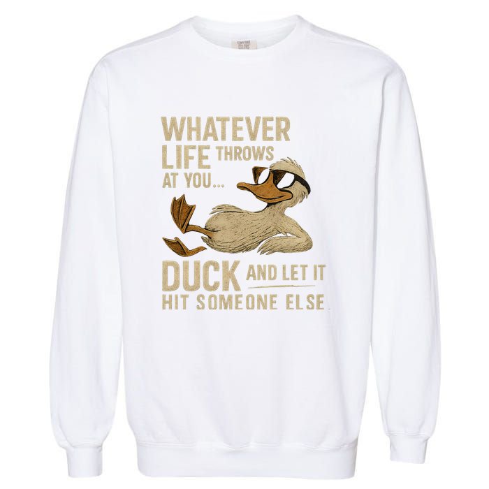 Whatever Life Throws at You, Duck and Let It Hit Someone Else Garment-Dyed Sweatshirt