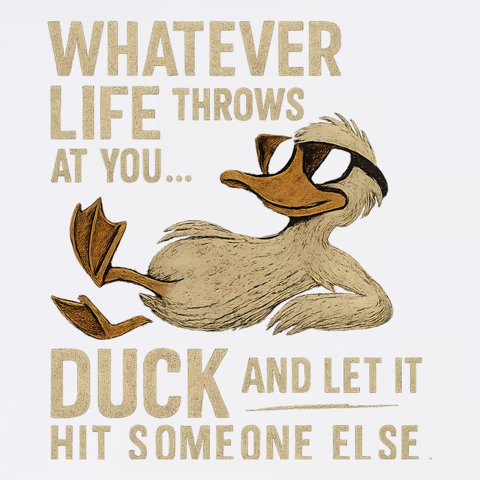 Whatever Life Throws at You, Duck and Let It Hit Someone Else Garment-Dyed Sweatshirt