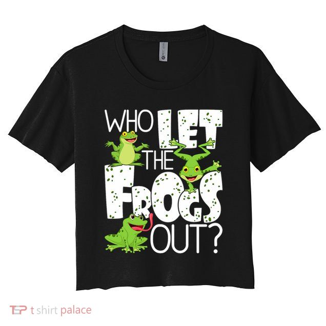 Who Let The Frogs Out Funny Amphibian Lover Frog Owner Crop Top