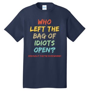 Who Left The Bag Of Idiots Open? Tall T-Shirt