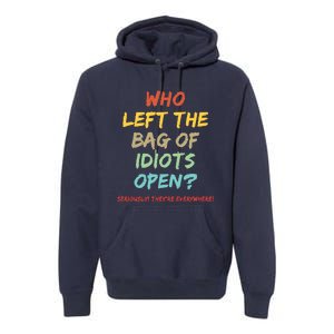 Who Left The Bag Of Idiots Open? Premium Hoodie