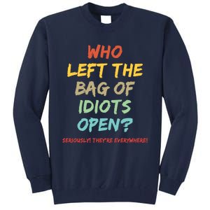 Who Left The Bag Of Idiots Open? Tall Sweatshirt