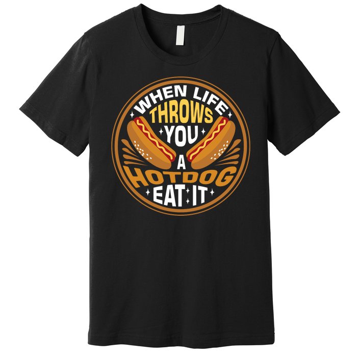 When Life Throws You A Hot Dog Eat It Premium T-Shirt