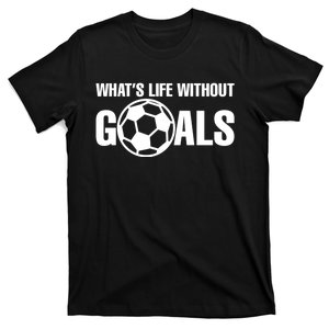 Whats Life Without Goals Soccer Player Coach T-Shirt