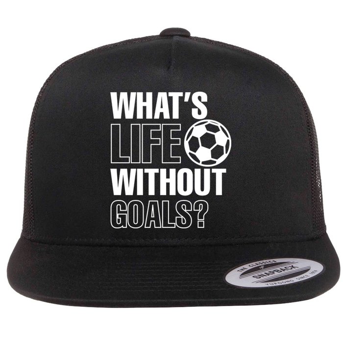 Whats Life Without Goals Soccer Player Coach Gift Flat Bill Trucker Hat