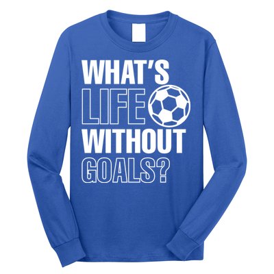 Whats Life Without Goals Soccer Player Coach Gift Long Sleeve Shirt