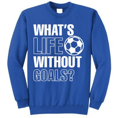 Whats Life Without Goals Soccer Player Coach Gift Sweatshirt