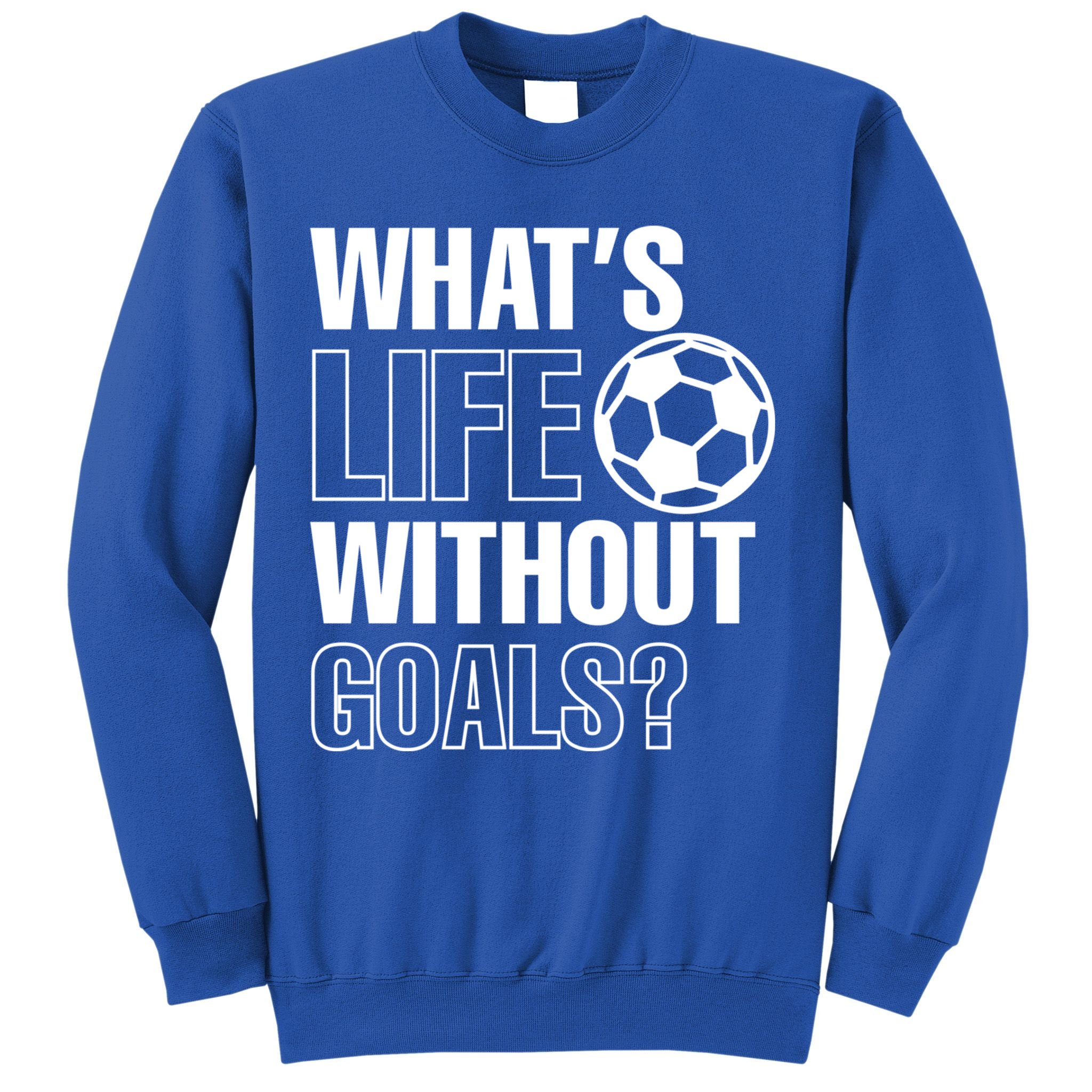 Whats Life Without Goals Soccer Player Coach Gift Sweatshirt