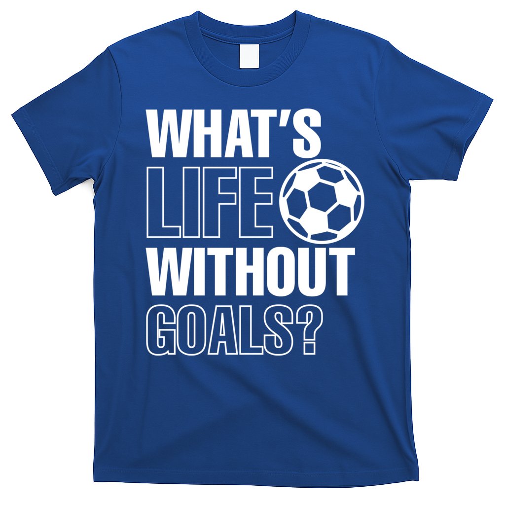 Whats Life Without Goals Soccer Player Coach Gift T-Shirt