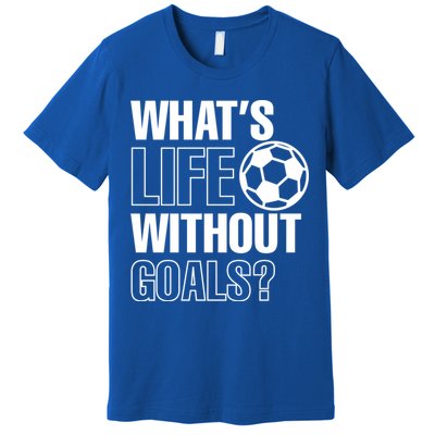 Whats Life Without Goals Soccer Player Coach Gift Premium T-Shirt