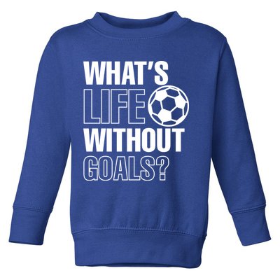 Whats Life Without Goals Soccer Player Coach Gift Toddler Sweatshirt