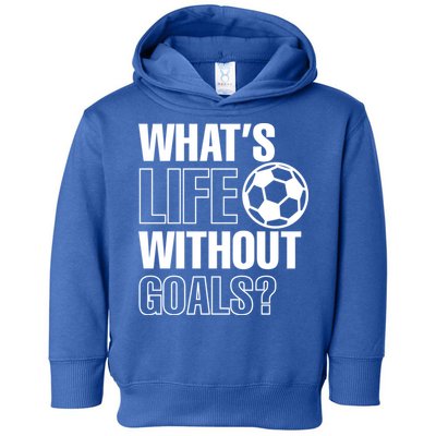 Whats Life Without Goals Soccer Player Coach Gift Toddler Hoodie
