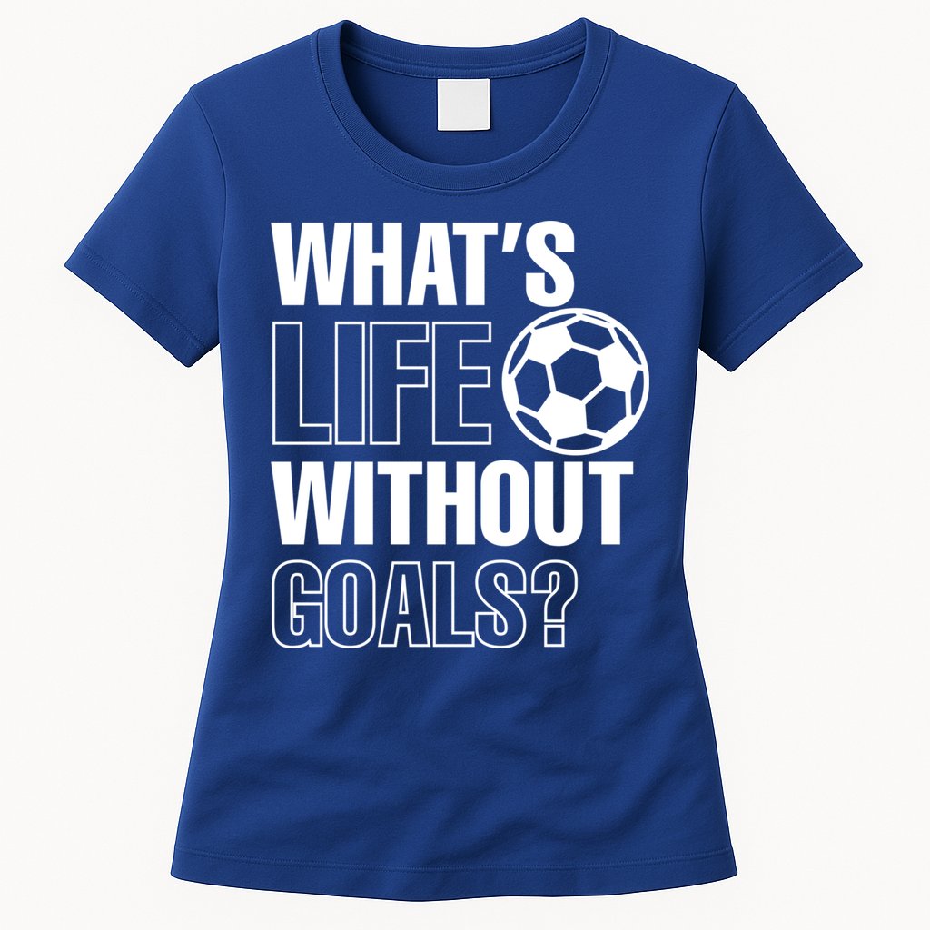 Whats Life Without Goals Soccer Player Coach Gift Womens T-Shirt